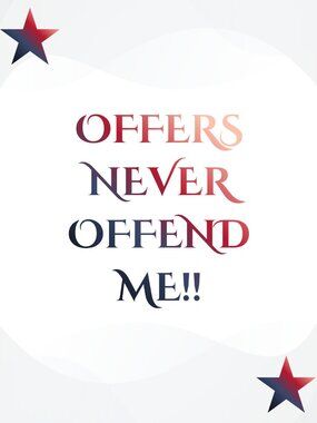 ALL OFFERS ENCOURAGED!! NEVER OFFENDED BY ANY OFFER!!